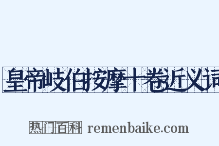 皇帝岐伯按摩十卷近义词是什么意思的图片